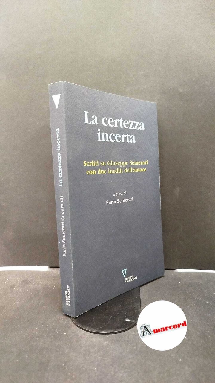 Semerari, Giuseppe. , Semerari, Furio. �La �certezza incerta : scritti …