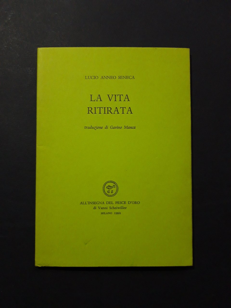 Seneca Lucio Anneo. La vita ritirata. All'insegna del pesce d'oro. …