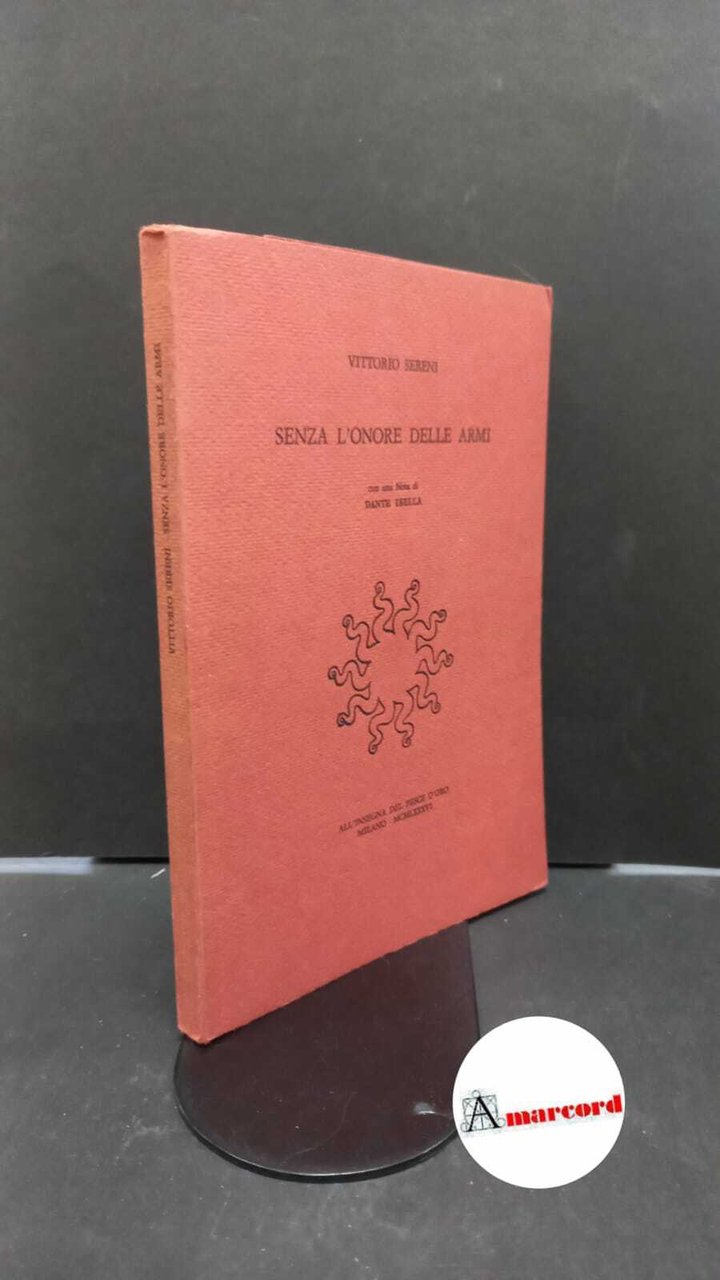 Sereni, Vittorio. Senza l'onore delle armi Milano All'insegna del pesce …