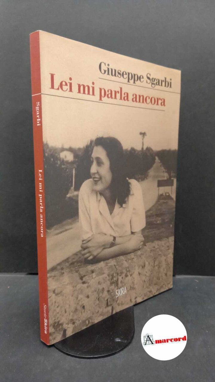 Sgarbi, Giuseppe. Lei mi parla ancora Milano Skira, 2016