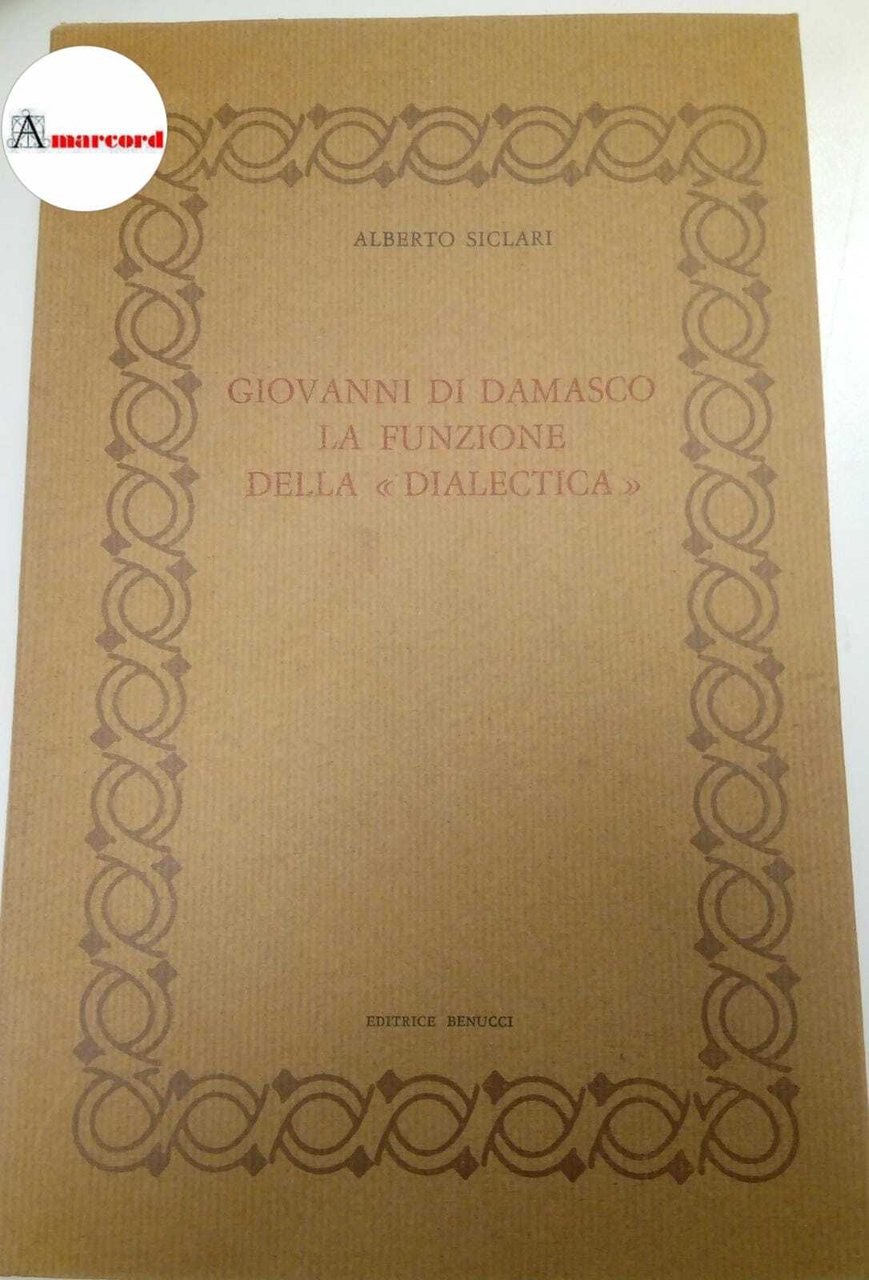 Siclari Alberto, Giovanni di Damasco. La funzione della "dialectica"., Benucci, …