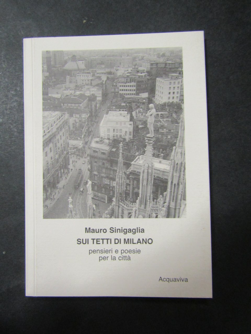 Sinigalla Mauro. Sui tetti di Milano. Acquaviva. Pensieri e poesie …