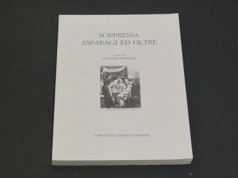 Soppressa asparagi ed oltre. A cura di Luciano Bonuzzi.  Comune di Cavaion Veronese. 2002-I