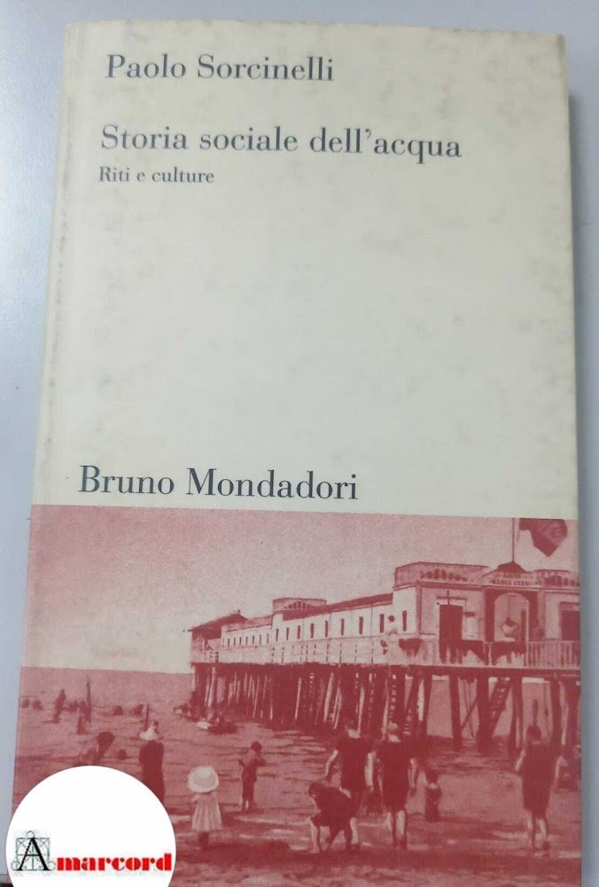 Sorcinelli, Paolo. Storia sociale dell'acqua : riti e culture. Milano …