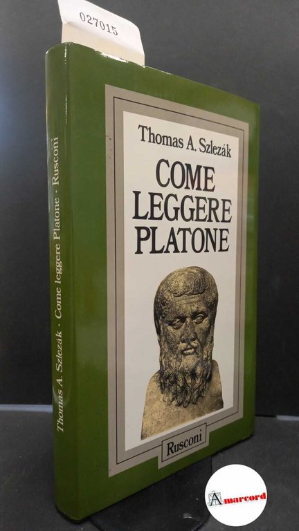 Szlezák, Thomas Alexander. , and Reale, Giovanni. Come leggere Platone Milano Rusconi, 1991