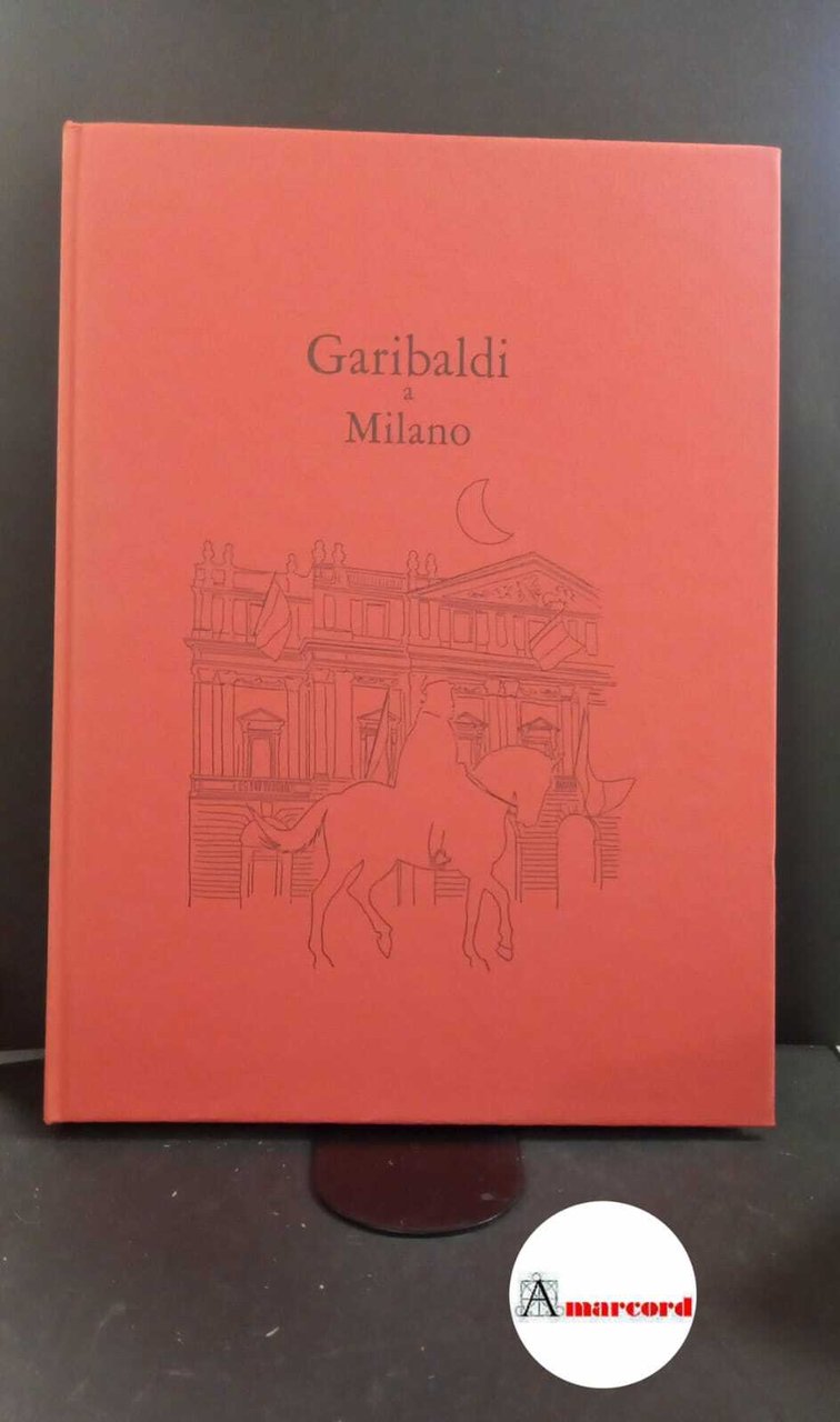 Tedeschi, Nani. Garibaldi a Milano Milano Banca del Monte di …