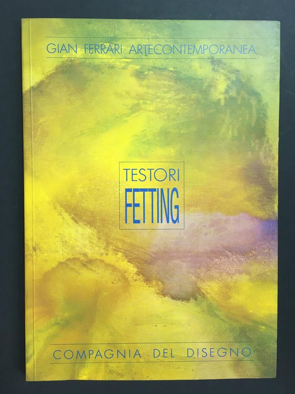 Testori Fetting. A cura di Testori Giovanni. Compagnia del disegno/Gian Ferrari Artecontemporanea . 1990
