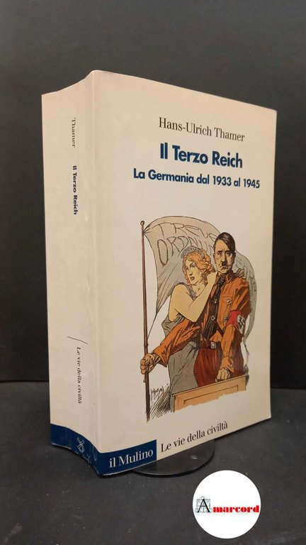 Thamer, Hans-Ulrich. Il Terzo Reich : la Germania dal 1933 al 1945. Bologna Il mulino, 1993