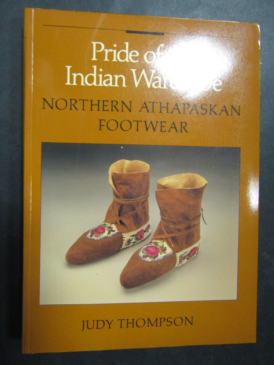 Thompson Judy. Pride of the Indian Wardrobe. Northern athapaskan footwear. …