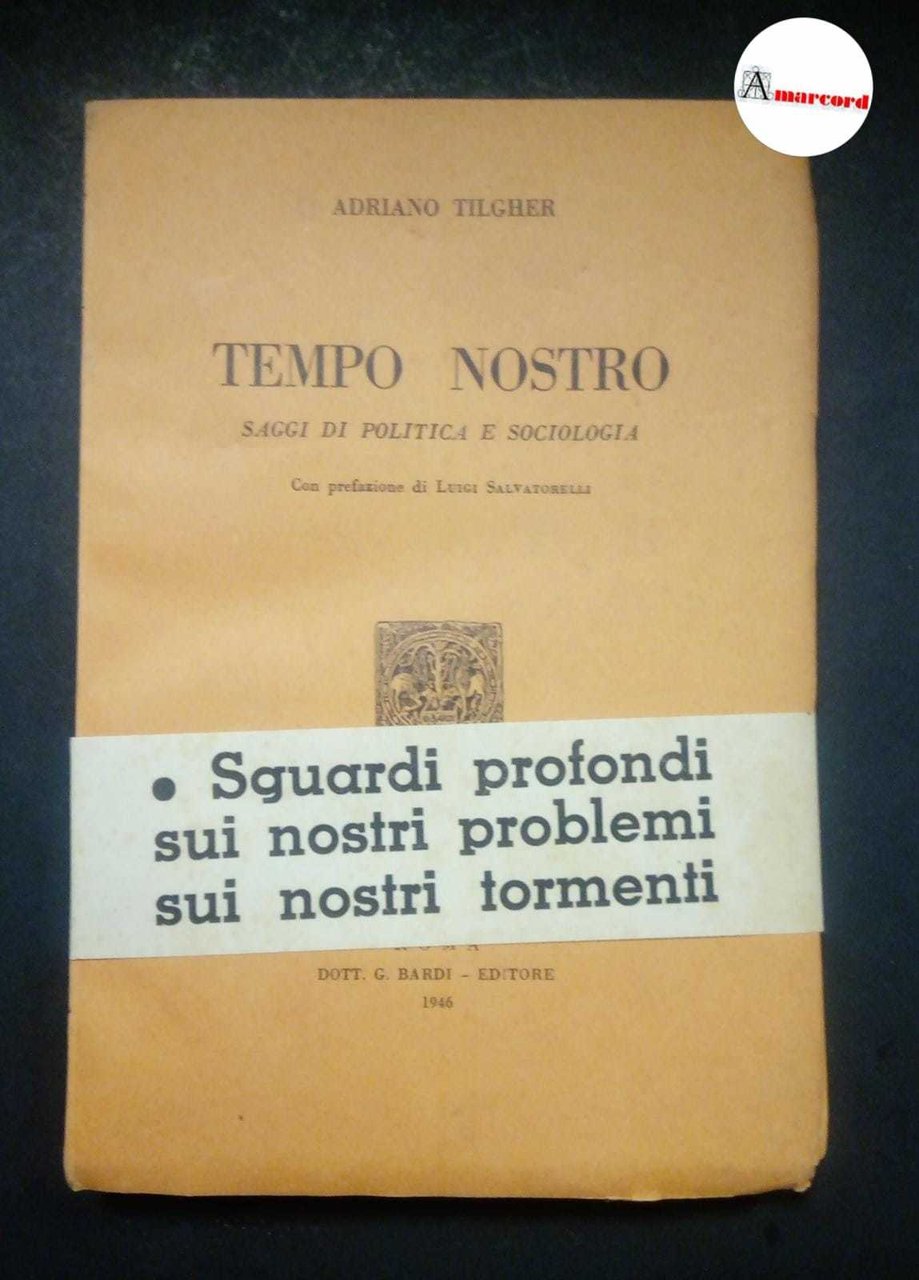 Tilgher Adriano, Tempo nostro. Saggi di politica e sociologia., Bardi, …