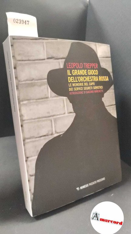 Trepper, Leopold. , and Marchetti, Giacomo. �Il �grande gioco dell'orchestra rossa : le memorie del capo dei servizi segreti sovietici. Milano Mimesis, 2021