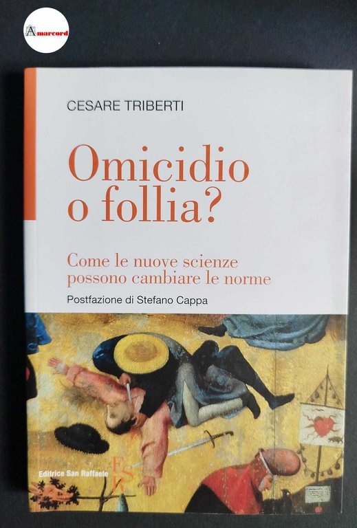 Triberti, Cesare. , and Cappa, Stefano. Omicidio o follia? : come le nuove scienze possono cambiare le norme. Milano Edizioni San Raffaele, 2011