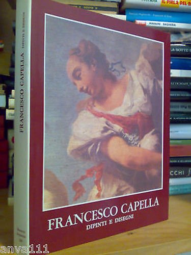 Ugo Ruggeri. FRANCESCO CAPELLA Dipinti e Disegni. Edizioni Monumenta Bergomensia. …