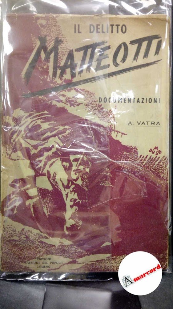 Vatra, A.. �Il �delitto Matteotti : la battaglia parlamentare dell'opposizione. …