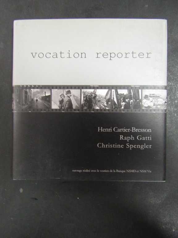 Vocation reporter. Henri Cartier-Bresson - Raph Gatti - Christine Spengler. Theatre de la Photographie et de l'Image 2000.
