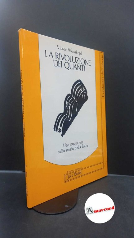 Weisskopf, Victor Frederick. �La �rivoluzione dei quanti : una nuova era nella storia della fisica. Milano Jaca book, 1990