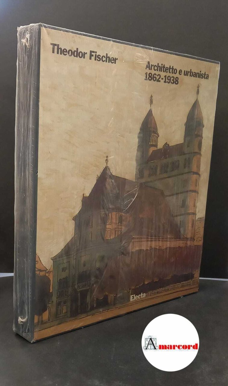 Winfried Nerdinger. Theodor Fischer. Architetto e urbanista 1862 - 1938.