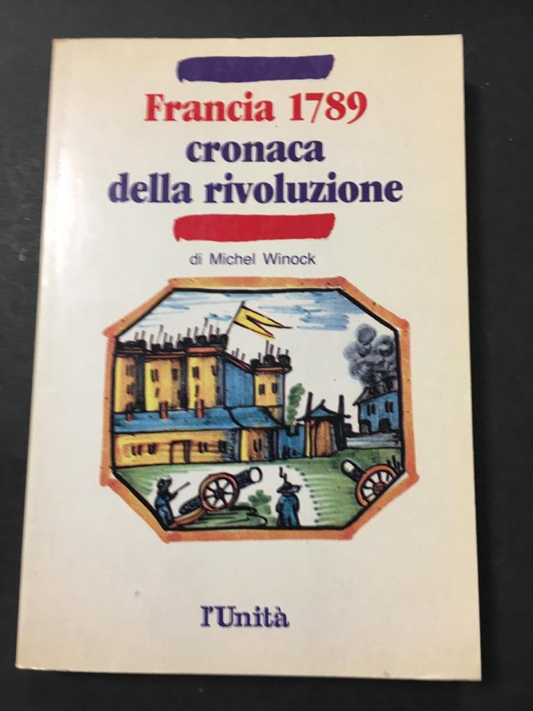 Winock Michel. Francia 1789. Cronaca della Rivoluzione. L'unità. 1988