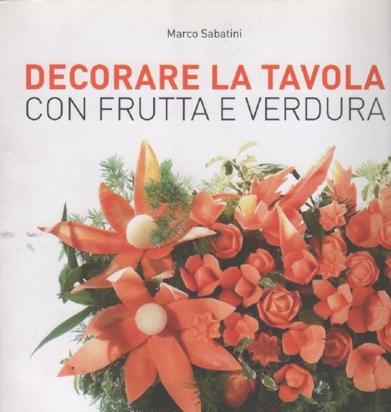 Decorare la tavola con frutta e verdura - Marco Sabatini