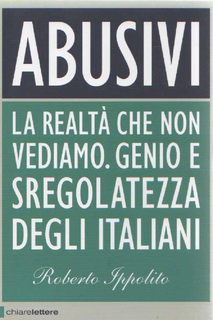 Abusivi. La realtà che non vediamo. Genio e sregolatezza degli... …