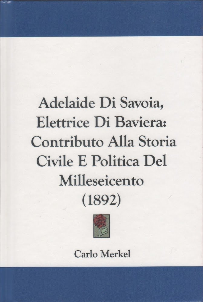 Adelaide di Savoia, Elettrice di Baviera. Contributo alla storia civile …