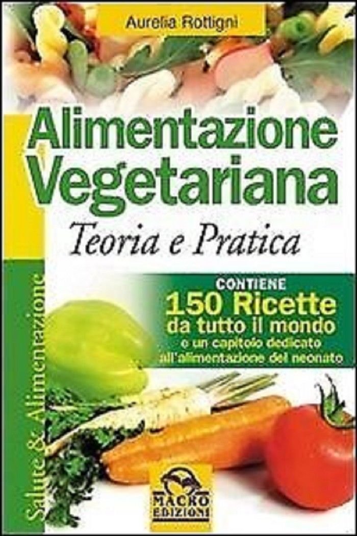 Alimentazione Vegetariana Teoria e Pratica - Aurelia Rottigni