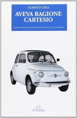 Aveva ragione Cartesio - Alberto Ghia