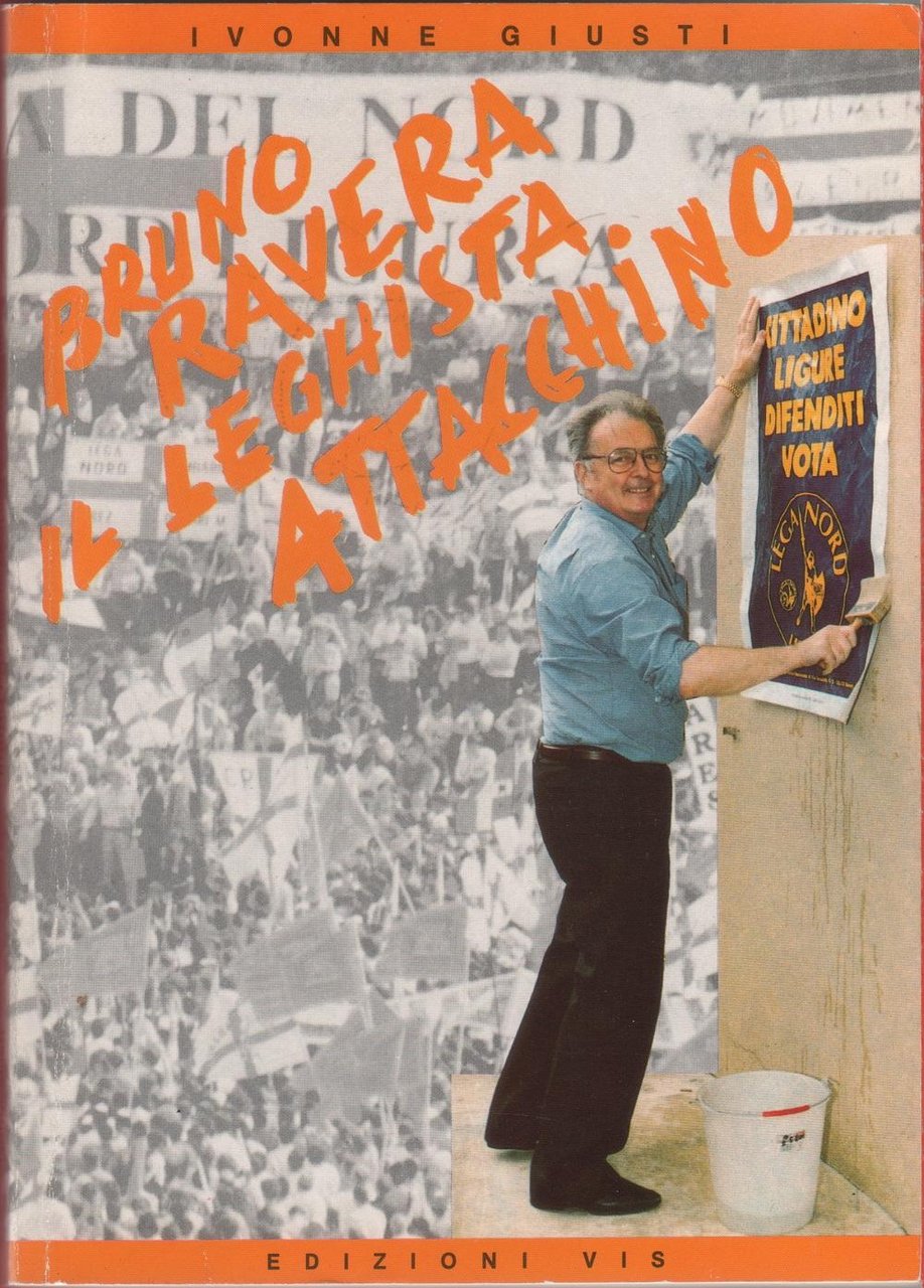 Bruno Ravera. Il leghista attacchino - Ivonne Giusti