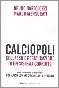 Calciopoli. Collasso e restaurazione di un sistema corrotto - Bruno …