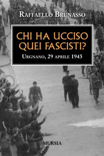 Chi ha ucciso quei fascisti?: Urgnano, 29 aprile 1945 - Raffaello Brunasso