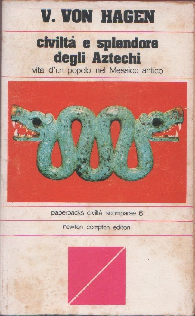 Civiltà e splendore degli Aztechi - Victor W. Von Hagen