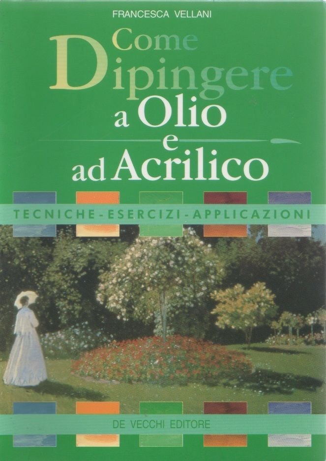 Come dipingere a olio e ad acrilico - Francesca Vellani