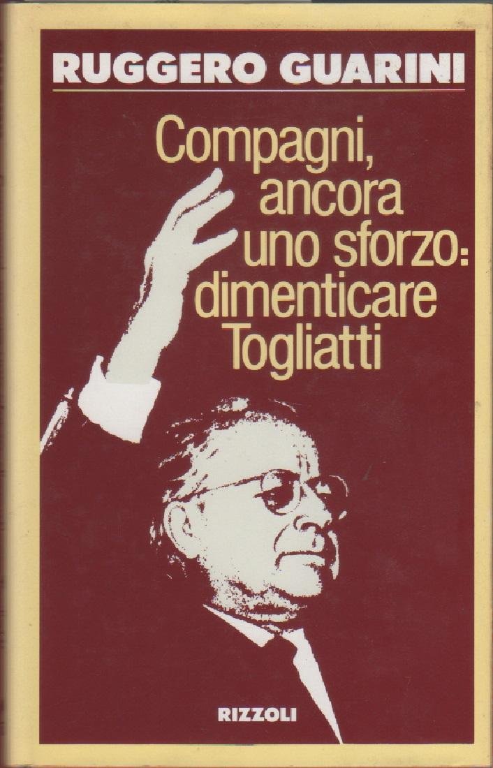 Compagni, ancora uno sforzo: dimenticare Togliatti - Guarini Ruggero