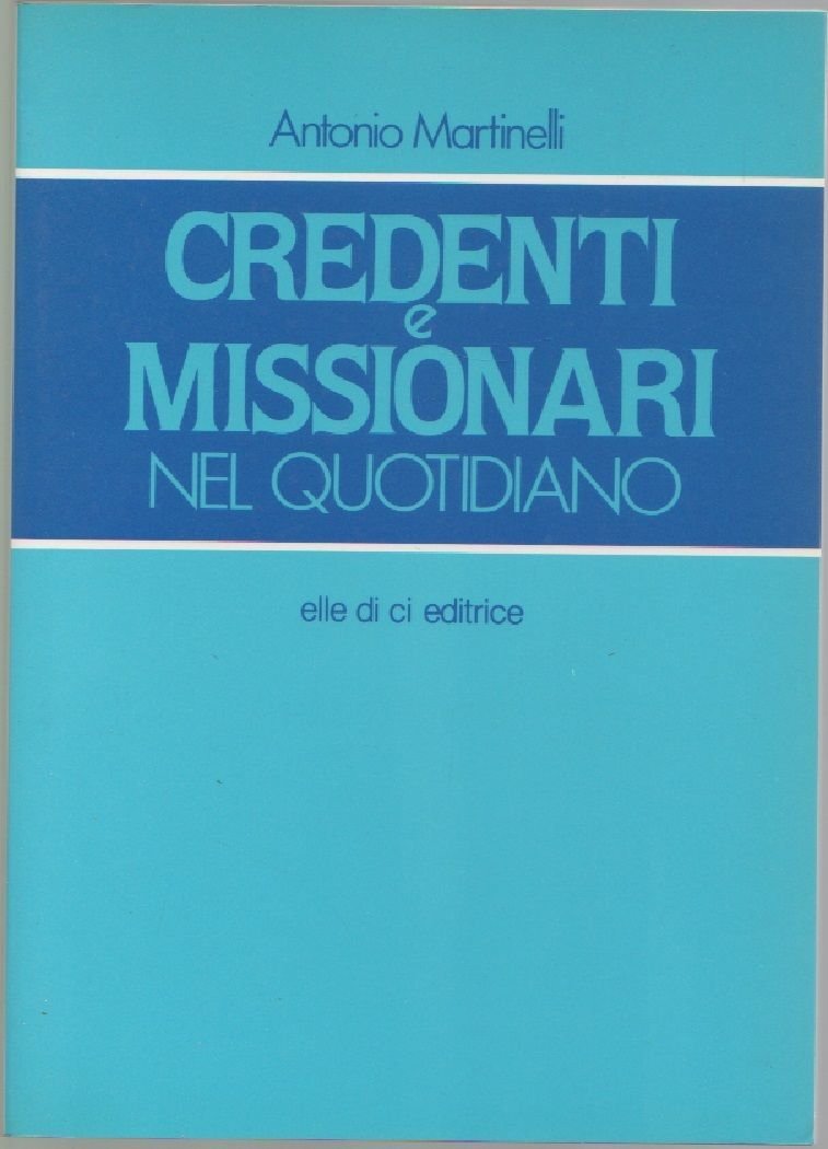 Credenti e missionari nel quotidiano - Antonio Martinelli