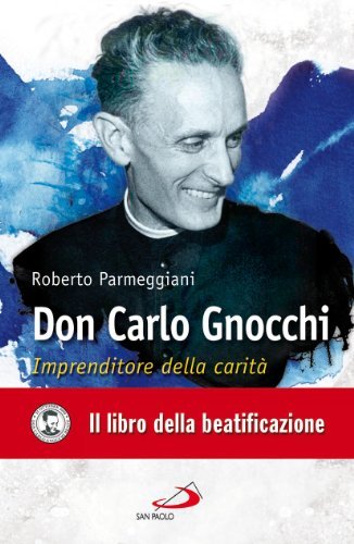 Don Carlo Gnocchi. Imprenditore della carità - Roberto Parmeggiani,