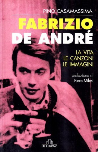 Fabrizio De André. La vita, le canzoni, le immagini