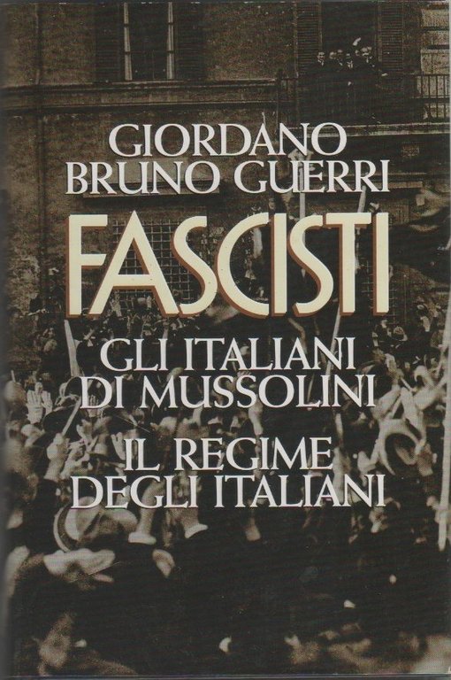 Fascisti. Gli italiani di Mussolini. Il regime degli italiani - G.B. Guerri