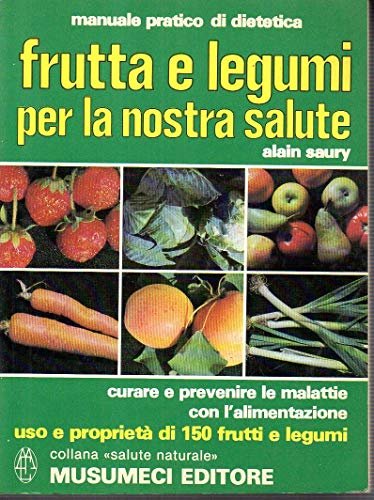 Frutta e legumi per la nostra salute - Alain Saury