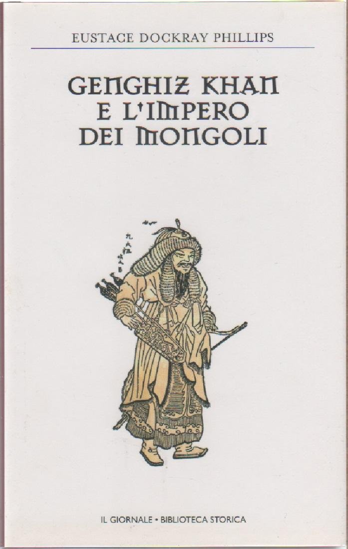 Genghiz Khan e l'impero dei mongoli - Eustace Dockray Phillips