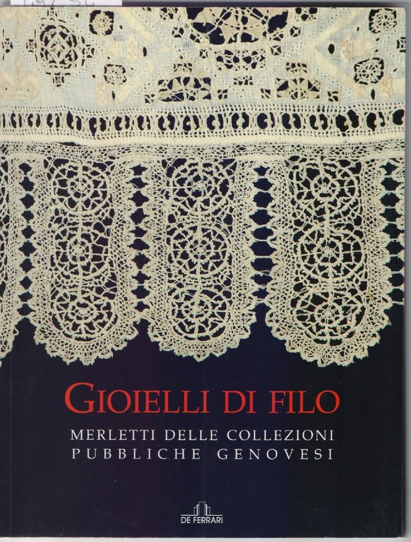 Gioielli di filo. Merletti delle collezioni pubbliche genovesi - Maria Daniela Lunghi