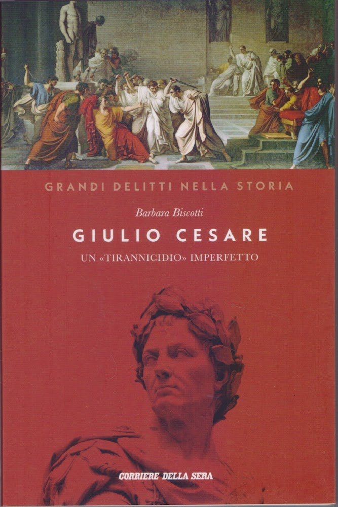 Giulio Cesare Un tirannicidio imperfetto - Barbara Biscotti