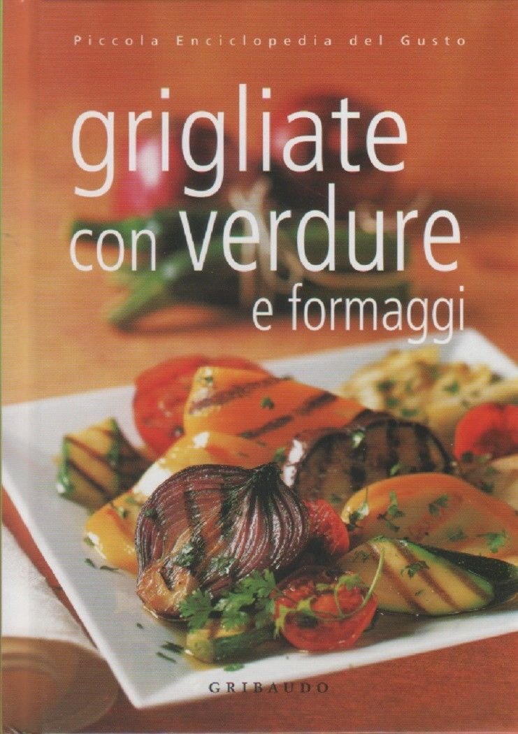 Grigliate con verdure e formaggi. Ediz. illustrata - AA.VV