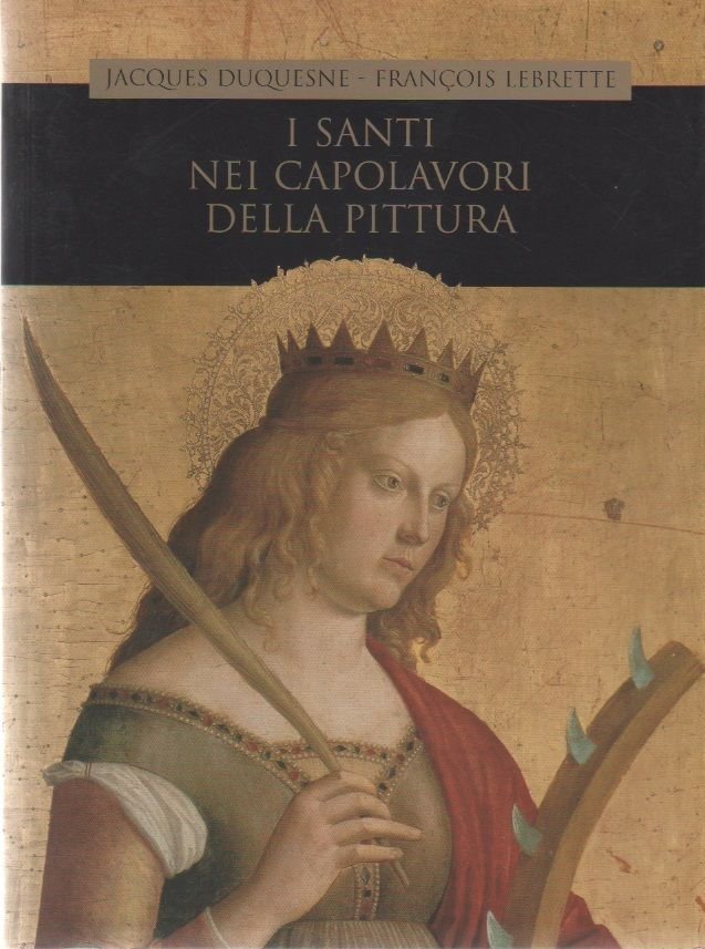 I santi nei capolavori della pittura - Duquesne, J. - …