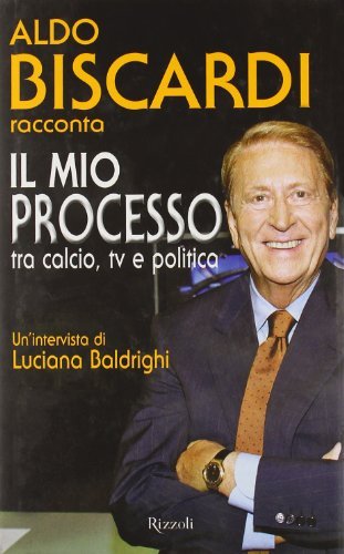 Il mio processo tra calcio, tv e politica - Aldo …