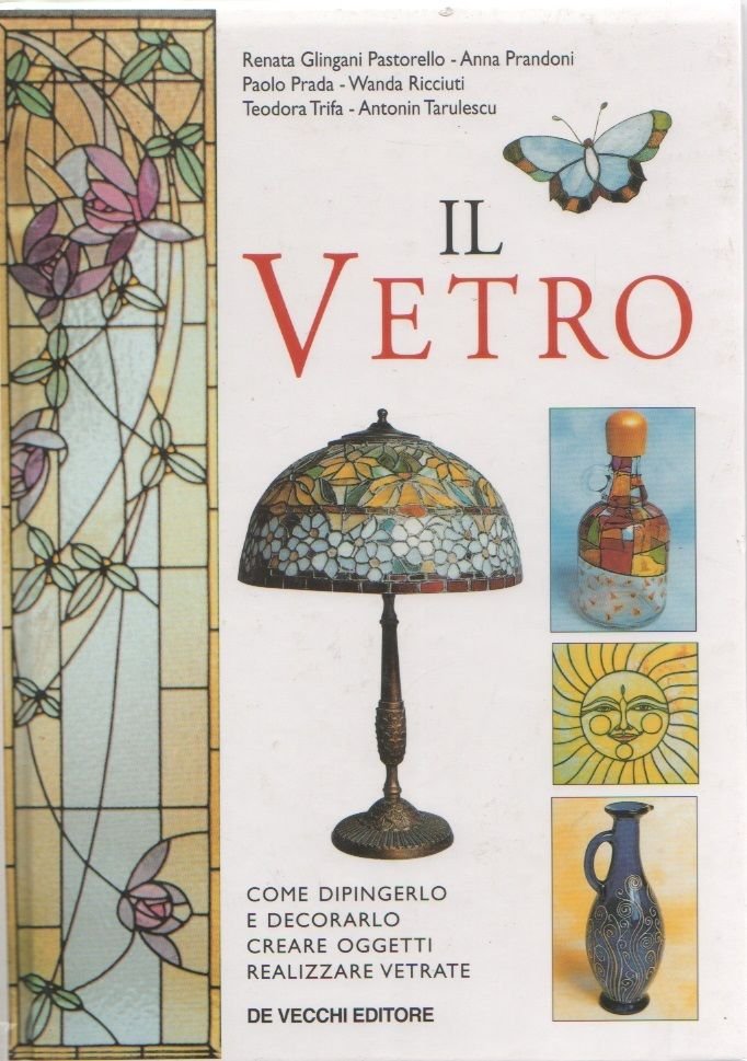 Il vetro. Come dipingerlo,e decorarlo - Pastorello, Prandolini, Prada, Ricciuti