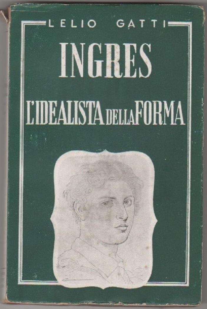 Ingres. L'idealista della forma - Lelio Gatti
