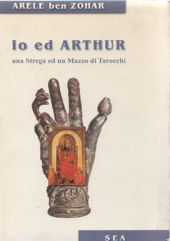 Io ed Arthur. Una strega ed un mazzo di tarocchi - Arele ben Zohar