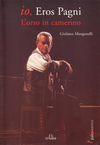 Io Eros Pagni. L'orso in camerino - Giuliana Manganelli