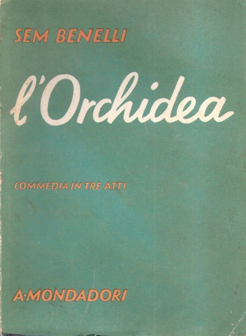 L'orchidea. Commedia in tre atti - Sem Benelli