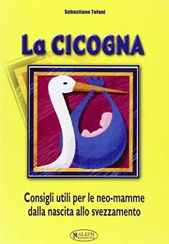 La cicogna. Consigli utili per le neo-mamme. Dalla nascita allo …